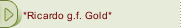 *Ricardo g.f. Gold*